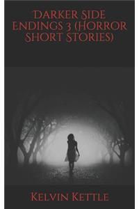 Darker Side Endings 3 (Horror Short Stories)