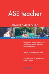 ASE teacher RED-HOT Career Guide; 2521 REAL Interview Questions