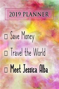 2019 Planner: Save Money, Travel the World, Meet Jessica Alba: Jessica Alba 2019 Planner