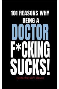 101 Reasons Why Being a Doctor F*cking Sucks! (Write That Sh*t Down)