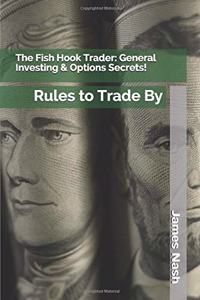 The Fish Hook Trader: General Investing & Options Secrets!: Rules to Trade by