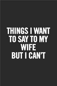 Things I Want to Say to My Wife But I Can't