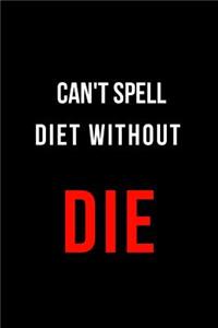 Can't Spell Diet Without Die