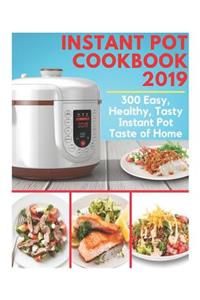 Instant Pot Cookbook 2019 - 300 Easy, Healthy, Tasty Instant Pot Taste of Home: Instant Pot Bible Cookbook, Instant Pot Dump Recipes, Fresh and Healthy Instant Pot Cookbook, Instant Pot Cookbook Everyday Recipes, Instant Pot Ultra Cookbook