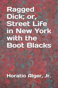 Ragged Dick; Or, Street Life in New York with the Boot Blacks