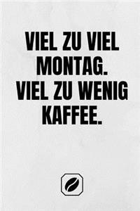 Viel Zu Viel Montag. Viel Zu Wenig Kaffee.