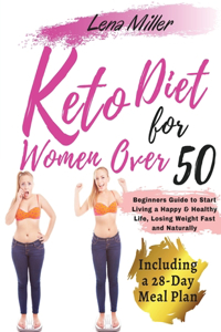 keto diet for women over 50: The Ultimate Ketogenic Bible for Women Over 50. Beginners Guide to Start Living a Happy & Healthy Life, Losing Weight Fast and Naturally