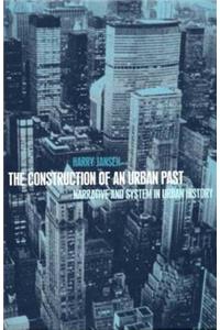 Construction of an Urban Past: Narrative and System in Urban History