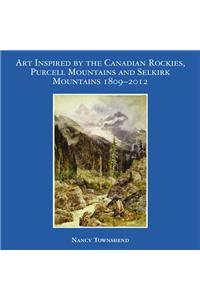 Art Inspired by the Canadian Rockies, Purcell Mountains and Selkirk Mountains 1809 - 2012