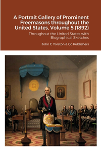 Portrait Gallery of Prominent Freemasons throughout the United States, Volume 5 (1892)