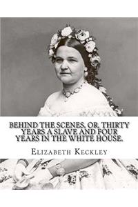 Behind the scenes, or, Thirty years a slave and four years in the White House. By