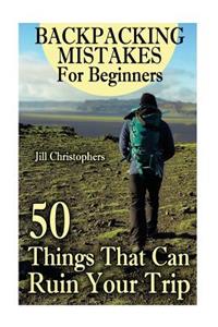 Backpacking Mistakes For Beginners