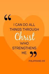 I can do all things through Christ who strengthens me; Philippians 4
