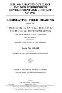 H.R. 6247, Saving our Dams and New Hydropower Development and Jobs Act of 2012