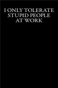 I Only Tolerate Stupid People At Work