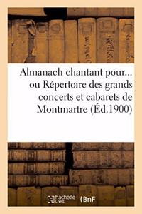 Almanach Chantant Pour... Ou Répertoire Des Grands Concerts Et Cabarets de Montmartre (Éd.1900)