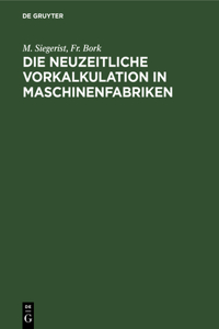 Die Neuzeitliche Vorkalkulation in Maschinenfabriken