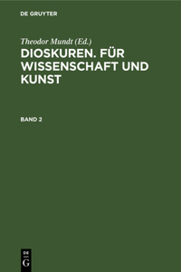 Dioskuren. Für Wissenschaft Und Kunst. Band 2