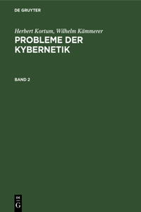 Herbert Kortum; Wilhelm Kämmerer: Probleme Der Kybernetik. Band 2