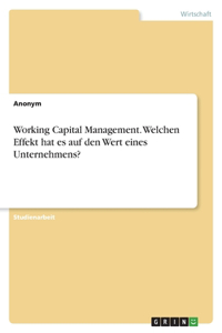 Working Capital Management. Welchen Effekt hat es auf den Wert eines Unternehmens?