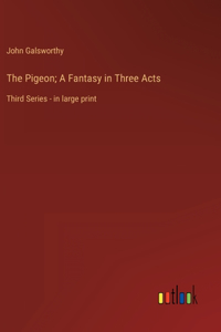 The Pigeon; A Fantasy in Three Acts