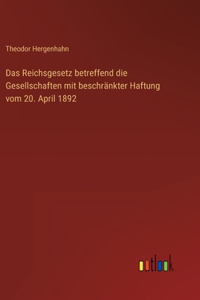 Reichsgesetz betreffend die Gesellschaften mit beschränkter Haftung vom 20. April 1892