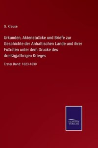 Urkunden, Aktenstücke und Briefe zur Geschichte der Anhaltischen Lande und ihrer Fürsten unter dem Drucke des dreißigjährigen Krieges
