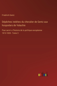 Dépêches inédites du chevalier de Gentz aux hospodars de Valachie