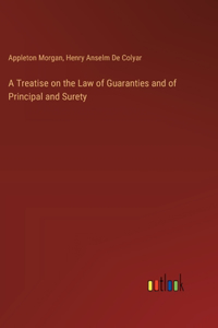 Treatise on the Law of Guaranties and of Principal and Surety