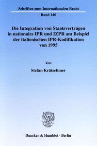 Die Integration Von Staatsvertragen in Nationales Ipr Und Izpr Am Beispiel Der Italienischen Ipr-Kodifikation Von 1995