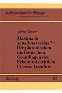 «Maxima in Sensibus Veritas?» - Die Platonischen Und Stoischen Grundlagen Der Erkenntniskritik in Ciceros «Lucullus»