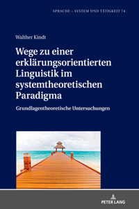 Wege Zu Einer Erklaerungsorientierten Linguistik Im Systemtheoretischen Paradigma