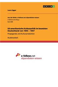 US-amerikanische Kulturpolitik im besetzten Deutschland von 1945 - 1947