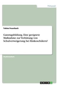 Ganztagsbildung. Eine geeignete Maßnahme zur Verhütung von Schulverweigerung bei Risikoschülern?