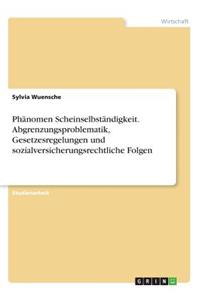 Phänomen Scheinselbständigkeit. Abgrenzungsproblematik, Gesetzesregelungen und sozialversicherungsrechtliche Folgen