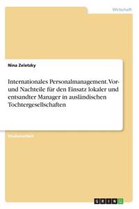 Internationales Personalmanagement. Vor- und Nachteile für den Einsatz lokaler und entsandter Manager in ausländischen Tochtergesellschaften