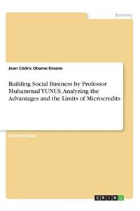 Building Social Business by Professor Muhammad YUNUS. Analyzing the Advantages and the Limits of Microcredits