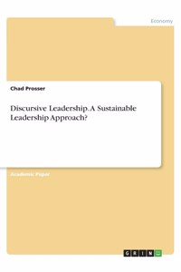 Discursive Leadership. A Sustainable Leadership Approach?