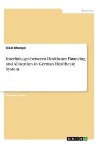 Interlinkages between Healthcare Financing and Allocation in German Healthcare System