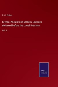 Greece, Ancient and Modern, Lectures delivered before the Lowell Institute