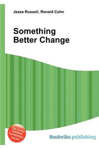 Something Better Change