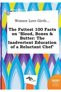 Women Love Girth... the Fattest 100 Facts on Blood, Bones & Butter