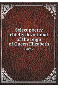 Select poetry chiefly devotional of the reign of Queen Elizabeth Part 2