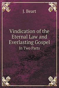 Vindication of the Eternal Law and Everlasting Gospel in Two Parts