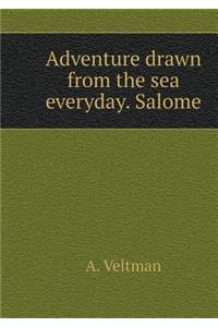 Adventure Drawn from the Sea Everyday. Salome