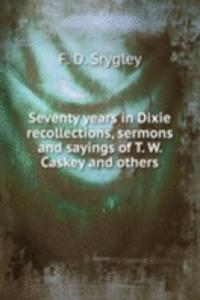 Seventy years in Dixie recollections, sermons and sayings of T. W. Caskey and others