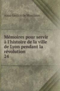 Memoires pour servir a l'histoire de la ville de Lyon pendant la revolution