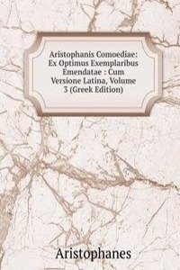 Aristophanis Comoediae: Ex Optimus Exemplaribus Emendatae : Cum Versione Latina, Volume 3 (Greek Edition)