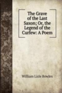 Grave of the Last Saxon; Or, the Legend of the Curfew: A Poem