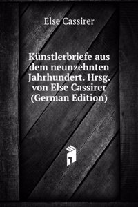 Kunstlerbriefe aus dem neunzehnten Jahrhundert. Hrsg. von Else Cassirer (German Edition)